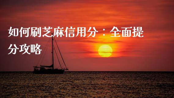 如何刷芝麻信用分：全面提分攻略_https://www.apanben.com_股票怎么玩_第1张