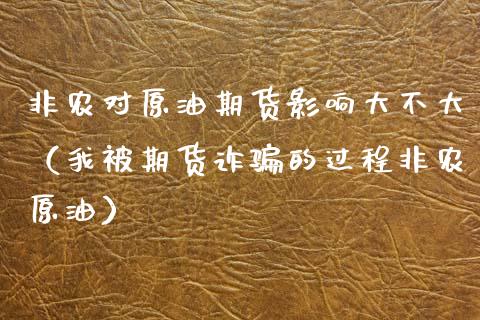 非农对原油期货影响大不大（我被期货诈骗的过程非农原油）_https://www.apanben.com_国际期货_第1张