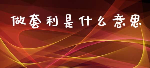 做套利是什么意思_https://www.apanben.com_股市分析_第1张