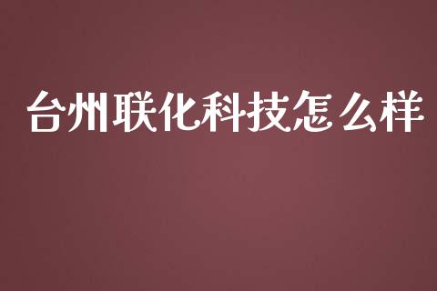 台州联化科技怎么样_https://www.apanben.com_期货学院_第1张