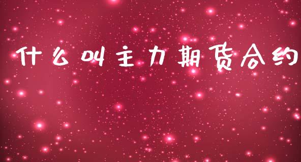 什么叫主力期货合约_https://www.apanben.com_股市分析_第1张