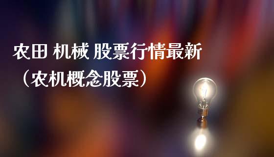 农田 机械 股票行情最新（农机概念股票）_https://www.apanben.com_股市分析_第1张