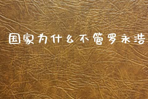 国家为什么不管罗永浩_https://www.apanben.com_国际期货_第1张
