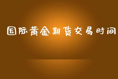国际黄金期货交易时间_https://www.apanben.com_国际期货_第1张