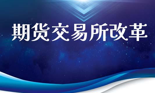 期货交易所改革_https://www.apanben.com_在线喊单_第1张