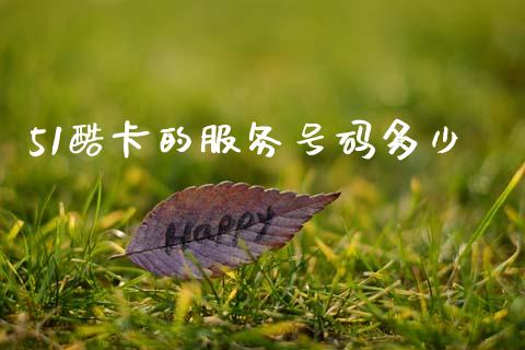 51酷卡的服务号码多少_https://www.apanben.com_财经资讯_第1张