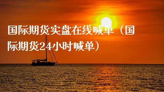 国际期货实盘在线喊单（国际期货24小时喊单）_https://www.apanben.com_在线喊单_第1张
