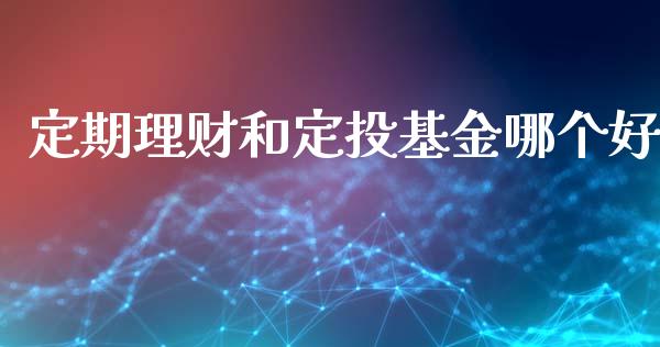 定期理财和定投基金哪个好_https://www.apanben.com_国际财经_第1张