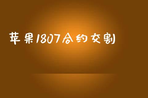 苹果1807合约交割_https://www.apanben.com_财经资讯_第1张