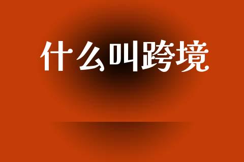 什么叫跨境_https://www.apanben.com_国际期货_第1张
