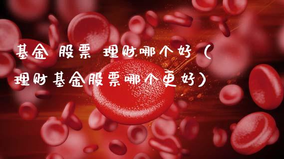 基金 股票 理财哪个好（理财基金股票哪个更好）_https://www.apanben.com_财经资讯_第1张