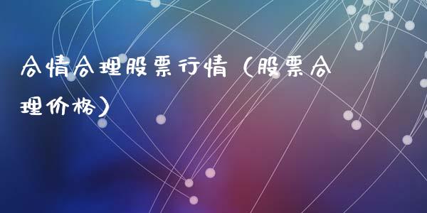 合情合理股票行情（股票合理价格）_https://www.apanben.com_股市分析_第1张
