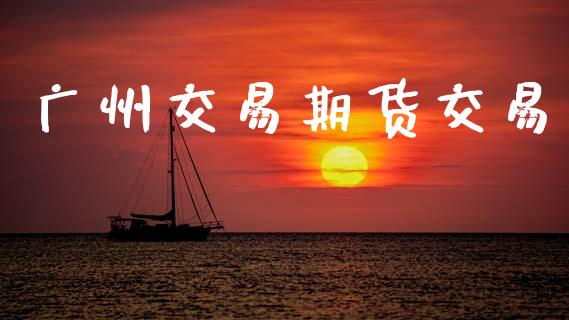 广州交易期货交易_https://www.apanben.com_在线喊单_第1张