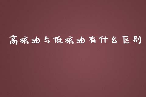 高硫油与低硫油有什么区别_https://www.apanben.com_在线喊单_第1张