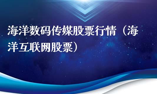 海洋数码传媒股票行情（海洋互联网股票）_https://www.apanben.com_股市指导_第1张