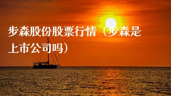 步森股份股票行情（步森是上市公司吗）_https://www.apanben.com_股市分析_第1张