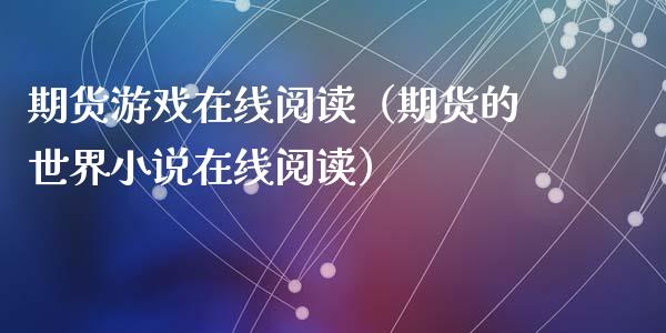 期货游戏在线阅读（期货的世界小说在线阅读）_https://www.apanben.com_在线喊单_第1张