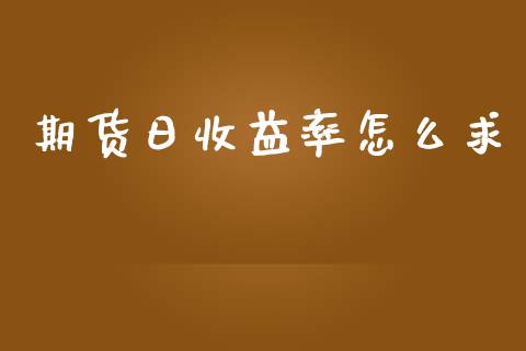 期货日收益率怎么求_https://www.apanben.com_期货学院_第1张