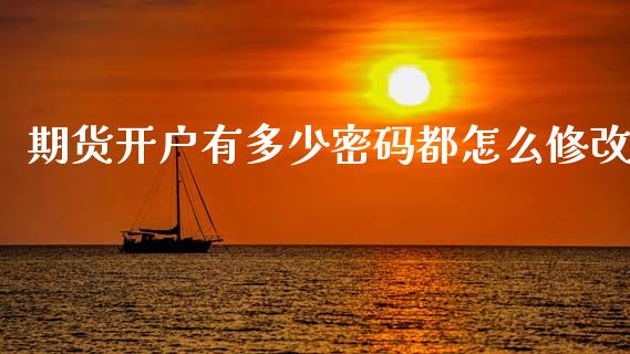 期货开户有多少密码都怎么修改_https://www.apanben.com_国际财经_第1张