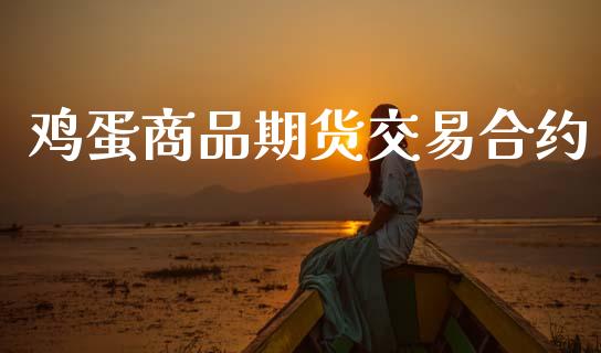 鸡蛋商品期货交易合约_https://www.apanben.com_国际财经_第1张