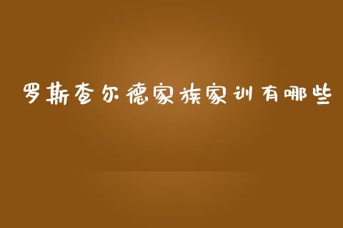 罗斯查尔德家族家训有哪些_https://www.apanben.com_国际期货_第1张