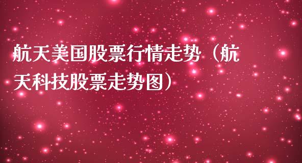 航天美国股票行情走势（航天科技股票走势图）_https://www.apanben.com_股市分析_第1张