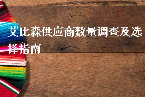 艾比森供应商数量调查及选择指南_https://www.apanben.com_股市指导_第1张