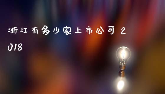 浙江有多少家上市公司 2018_https://www.apanben.com_国际期货_第1张