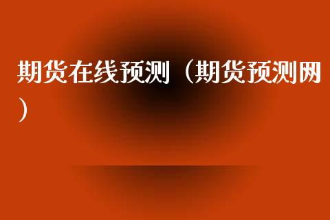 期货在线预测（期货预测网）_https://www.apanben.com_在线喊单_第1张