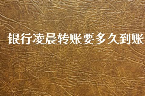 银行凌晨转账要多久到账_https://www.apanben.com_股市指导_第1张