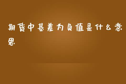 期货中基差为负值是什么意思_https://www.apanben.com_股市指导_第1张