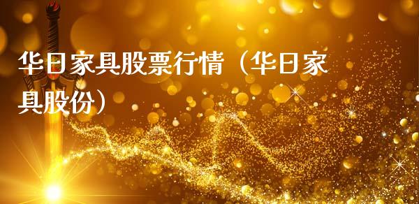 华日家具股票行情（华日家具股份）_https://www.apanben.com_股票怎么玩_第1张