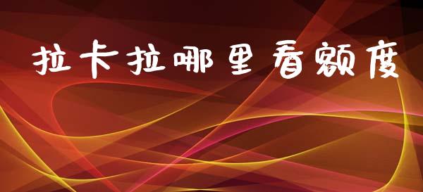 拉卡拉哪里看额度_https://www.apanben.com_在线喊单_第1张