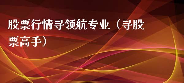 股票行情寻领航专业（寻股票高手）_https://www.apanben.com_股市分析_第1张