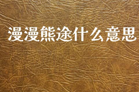 漫漫熊途什么意思_https://www.apanben.com_股市分析_第1张