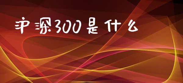 沪深300是什么_https://www.apanben.com_国际期货_第1张
