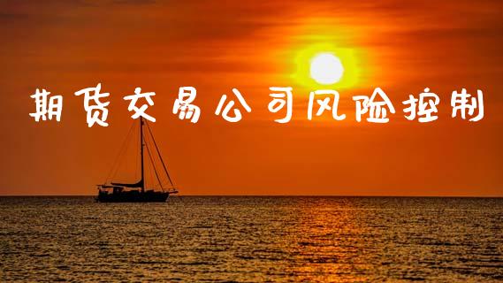 期货交易公司风险控制_https://www.apanben.com_股市指导_第1张