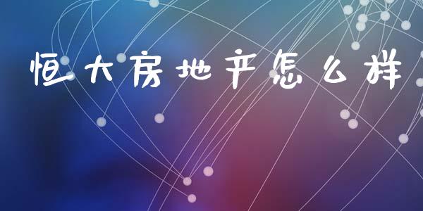 恒大房地产怎么样_https://www.apanben.com_国际财经_第1张