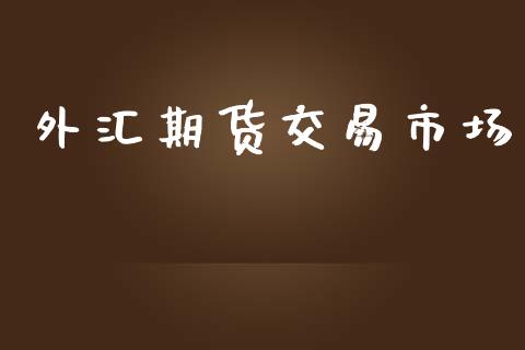 外汇期货交易市场_https://www.apanben.com_国际财经_第1张