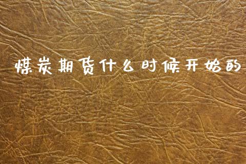 煤炭期货什么时候开始的_https://www.apanben.com_国际期货_第1张