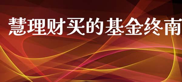 慧理财买的基金终南_https://www.apanben.com_国际财经_第1张