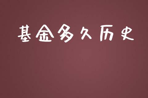 基金多久历史_https://www.apanben.com_国际期货_第1张