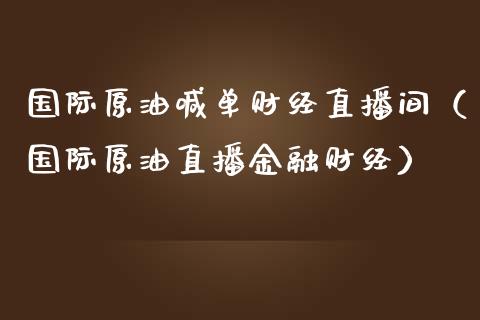 国际原油喊单财经直播间（国际原油直播金融财经）_https://www.apanben.com_在线喊单_第1张