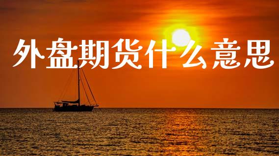 外盘期货什么意思_https://www.apanben.com_期货学院_第1张