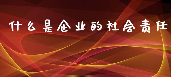 什么是企业的社会责任_https://www.apanben.com_国际财经_第1张
