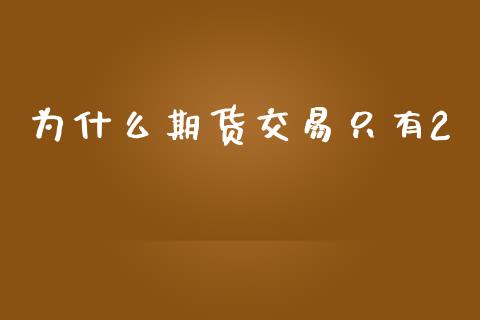 为什么期货交易只有2_https://www.apanben.com_国际财经_第1张