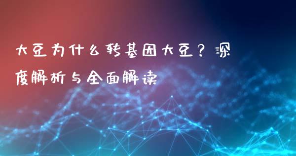 大豆为什么转基因大豆？深度解析与全面解读_https://www.apanben.com_股票怎么玩_第1张