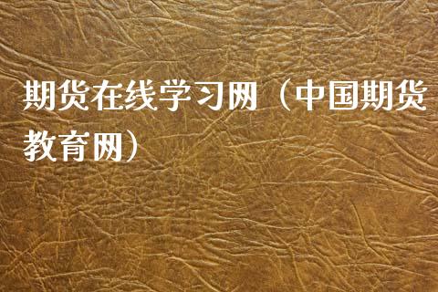期货在线学习网（中国期货教育网）_https://www.apanben.com_在线喊单_第1张