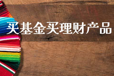 买基金买理财产品_https://www.apanben.com_财经资讯_第1张