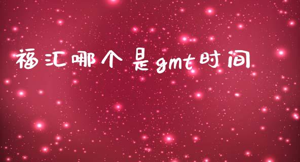福汇哪个是gmt时间_https://www.apanben.com_股票怎么玩_第1张